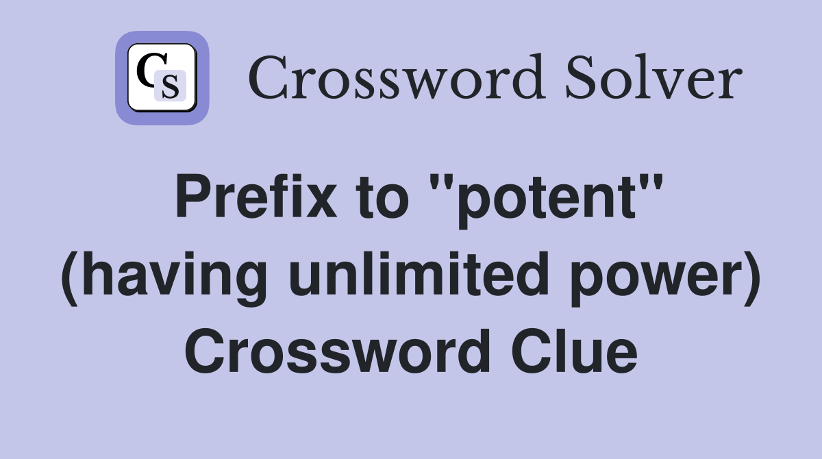 Prefix to "potent" (having unlimited power) Crossword Clue