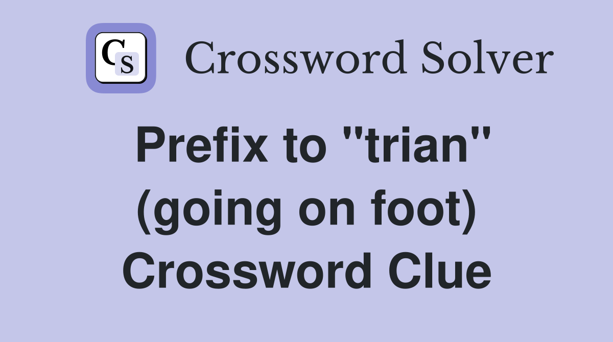 Prefix to "trian" (going on foot) Crossword Clue