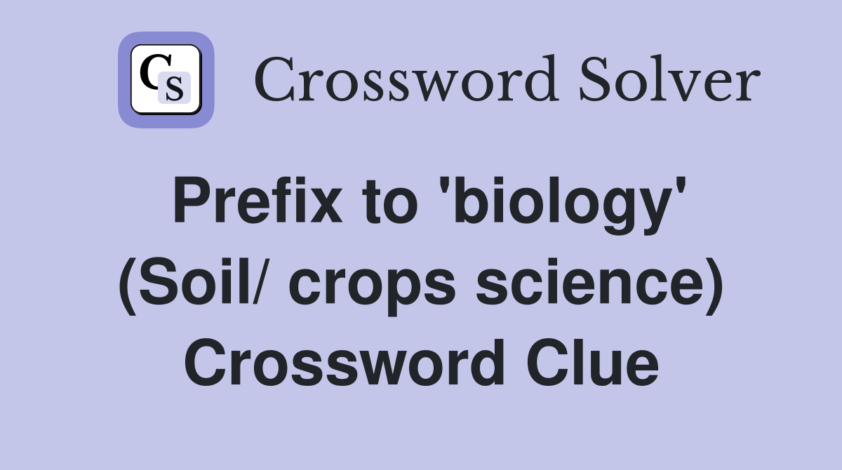 Prefix to 'biology' (Soil/ crops science) Crossword Clue