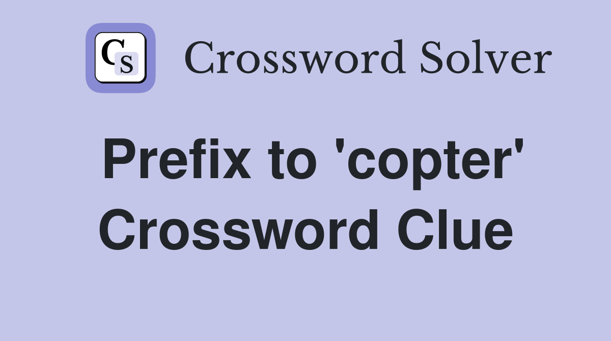 Prefix to 'copter' Crossword Clue