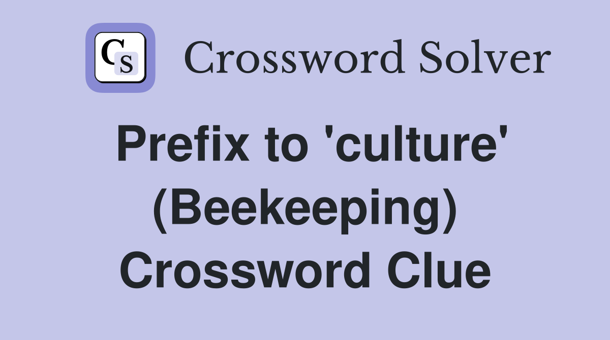 Prefix to 'culture' (Beekeeping) Crossword Clue