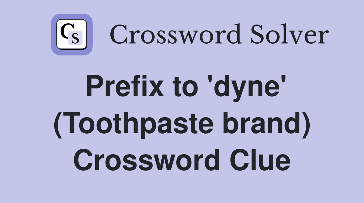 Prefix to 'dyne' (Toothpaste brand) Crossword Clue