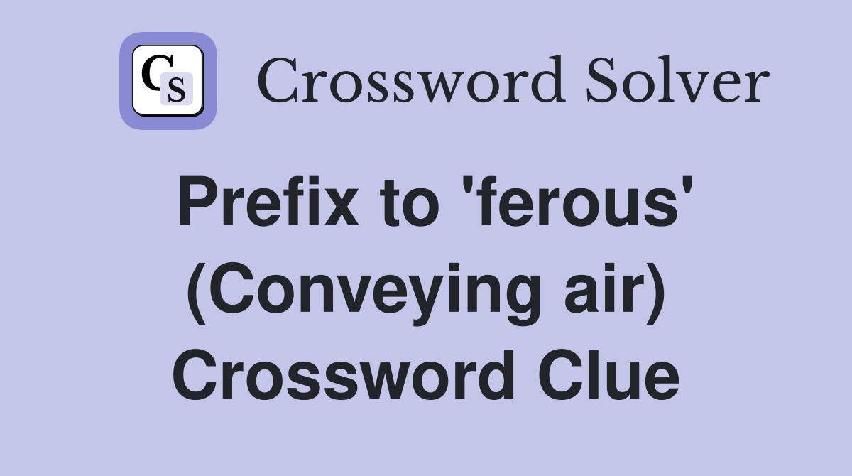 Prefix to 'ferous' (Conveying air) Crossword Clue