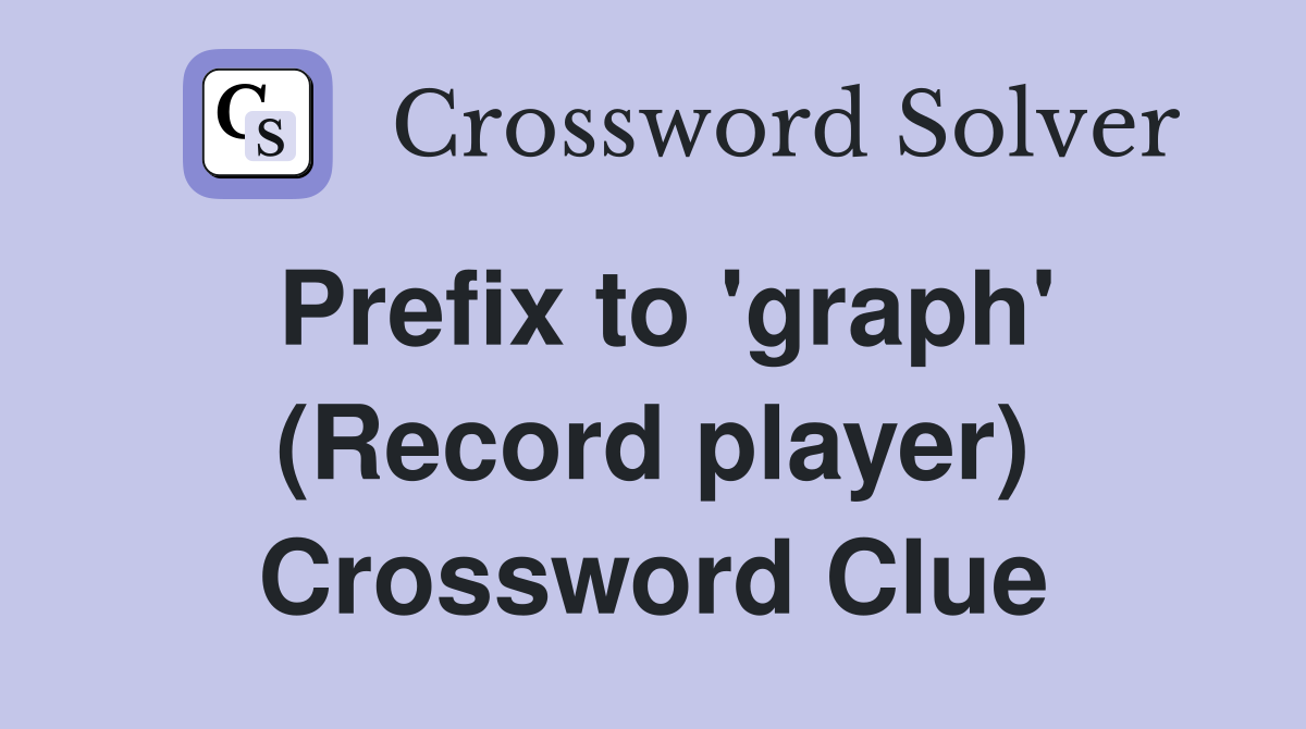 Prefix to 'graph' (Record player) Crossword Clue