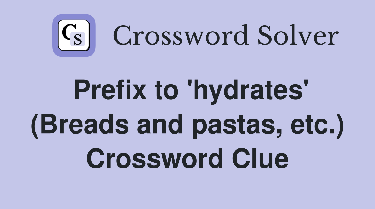 Prefix to 'hydrates' (Breads and pastas, etc.) Crossword Clue