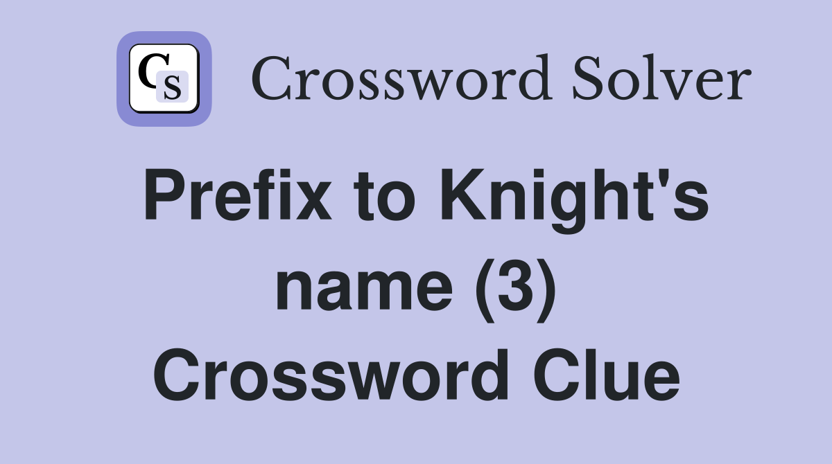 Prefix to Knight's name (3) Crossword Clue