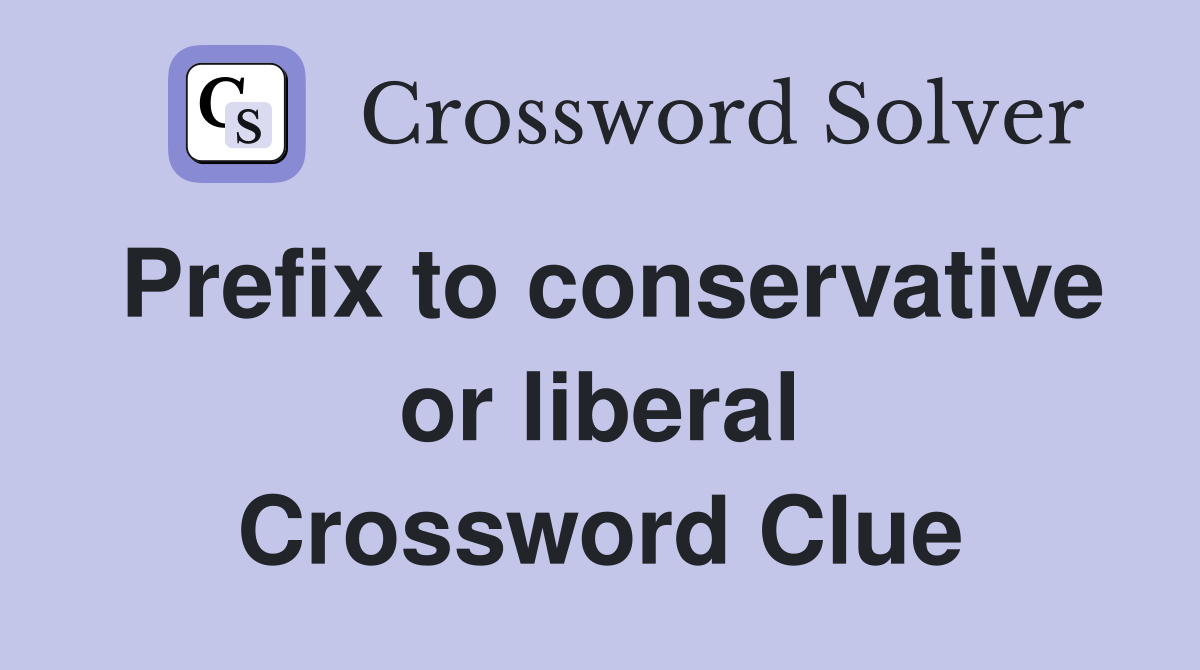 Prefix to conservative or liberal Crossword Clue