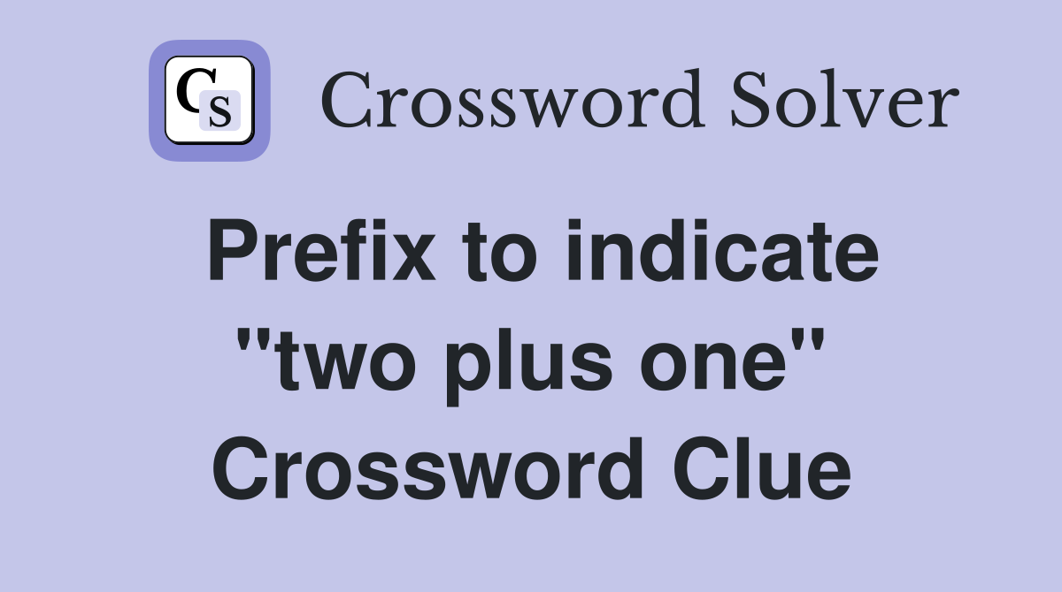 Prefix to indicate "two plus one" Crossword Clue
