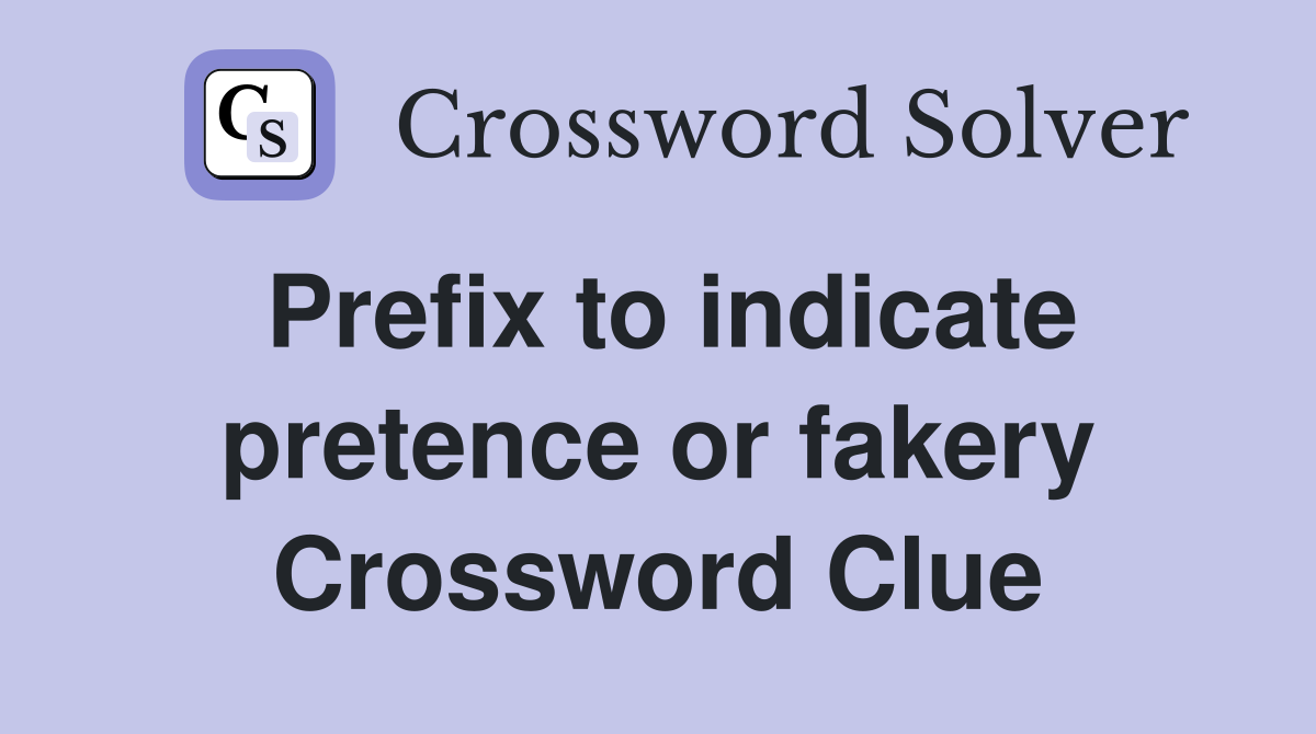 Prefix to indicate pretence or fakery Crossword Clue