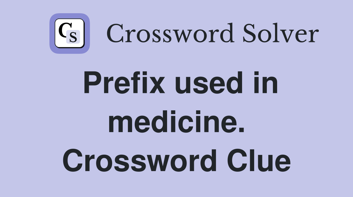 Prefix used in medicine. Crossword Clue