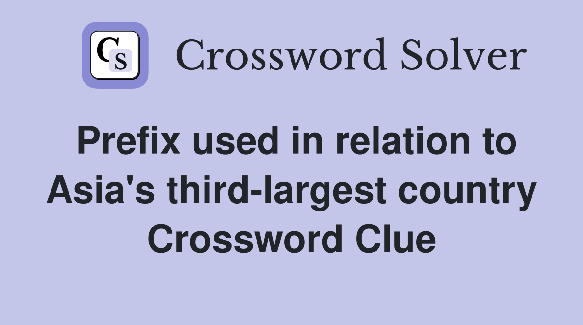 Prefix used in relation to Asia's third-largest country Crossword Clue