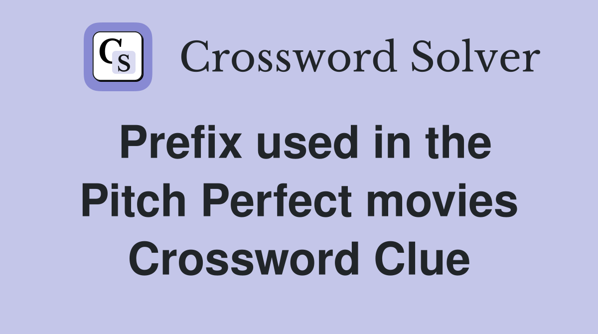 Prefix used in the Pitch Perfect movies Crossword Clue