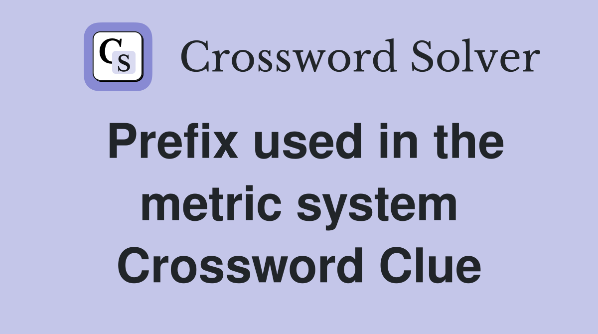 Prefix used in the metric system Crossword Clue
