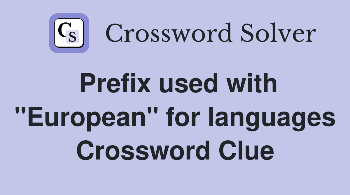 Prefix used with "European" for languages Crossword Clue