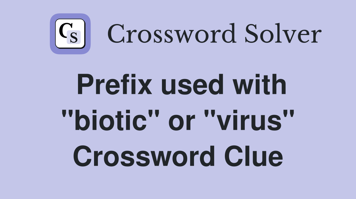 Prefix used with "biotic" or "virus" Crossword Clue