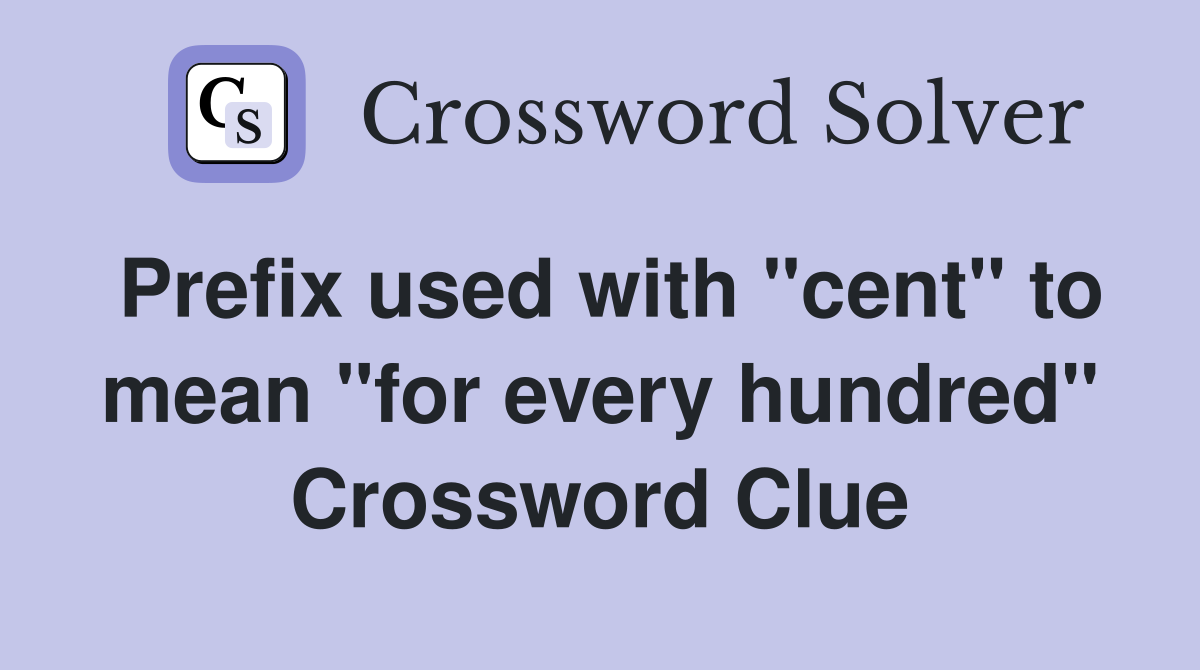 Prefix used with "cent" to mean "for every hundred" Crossword Clue