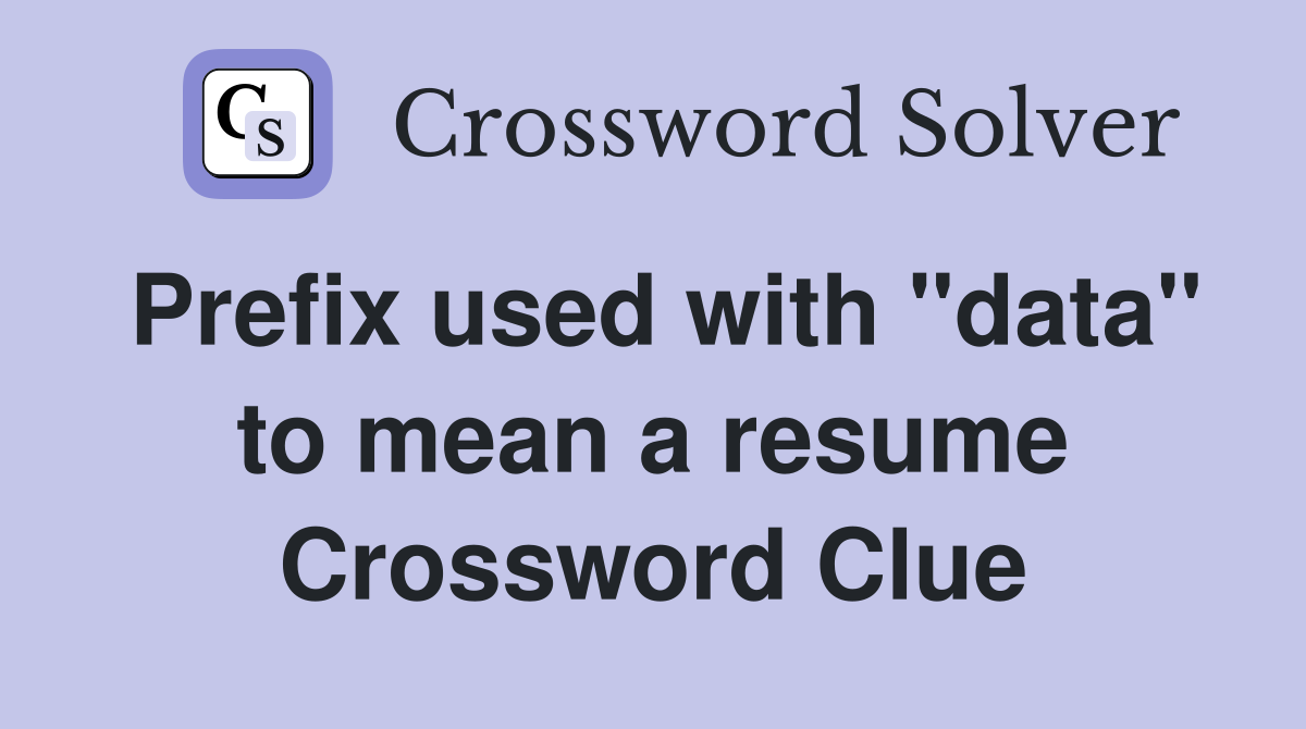 Prefix used with "data" to mean a resume Crossword Clue