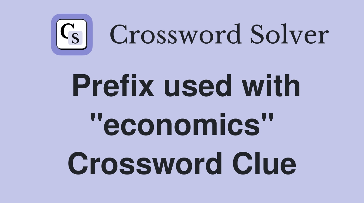 Prefix used with "economics" Crossword Clue