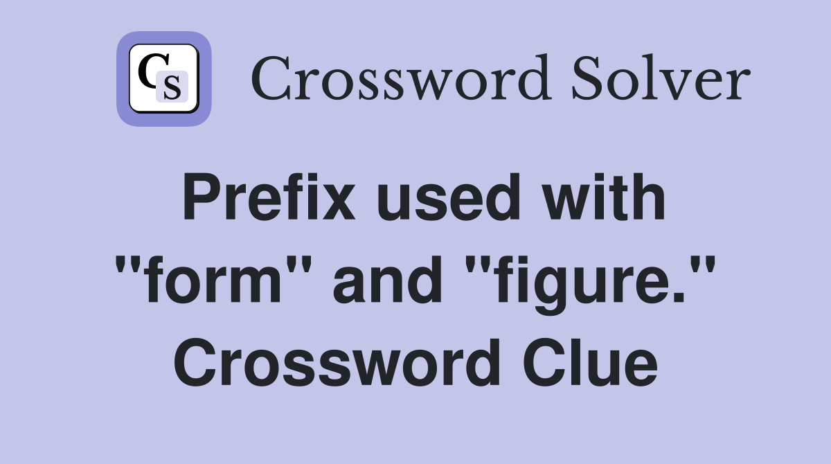 Prefix used with "form" and "figure." Crossword Clue