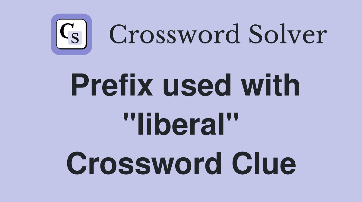 Prefix used with "liberal" Crossword Clue