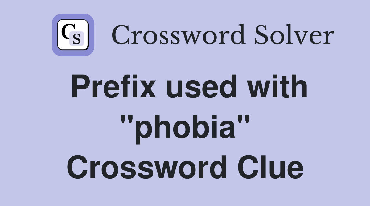 Prefix used with "phobia" Crossword Clue