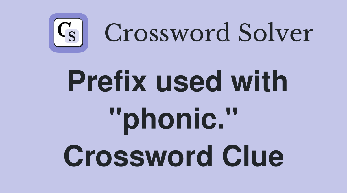 Prefix used with "phonic." Crossword Clue