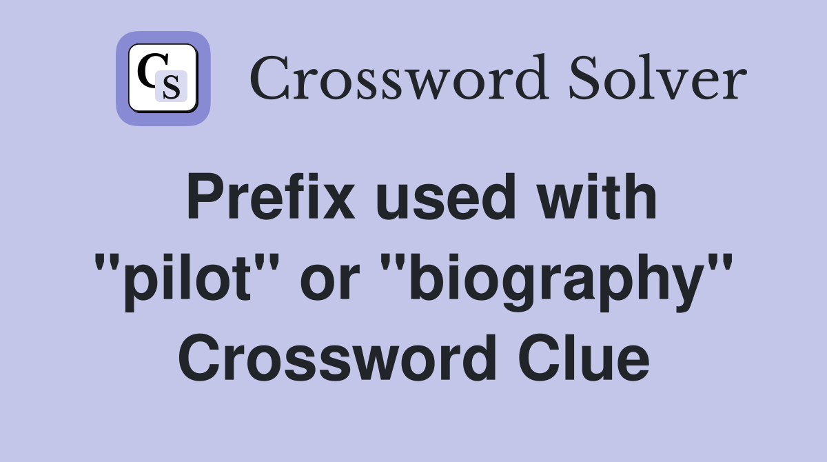 Prefix used with "pilot" or "biography" Crossword Clue