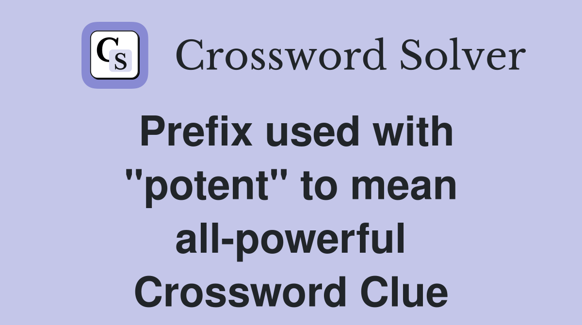 Prefix used with "potent" to mean all-powerful Crossword Clue