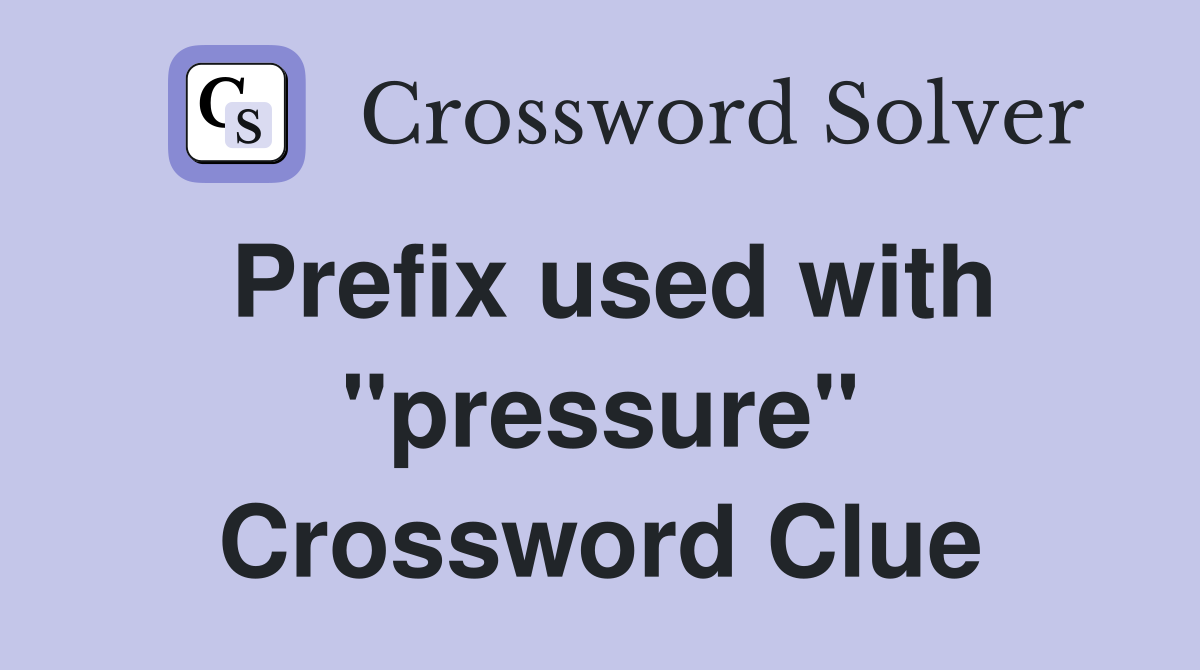 Prefix used with "pressure" Crossword Clue