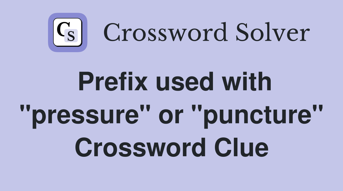 Prefix used with "pressure" or "puncture" Crossword Clue