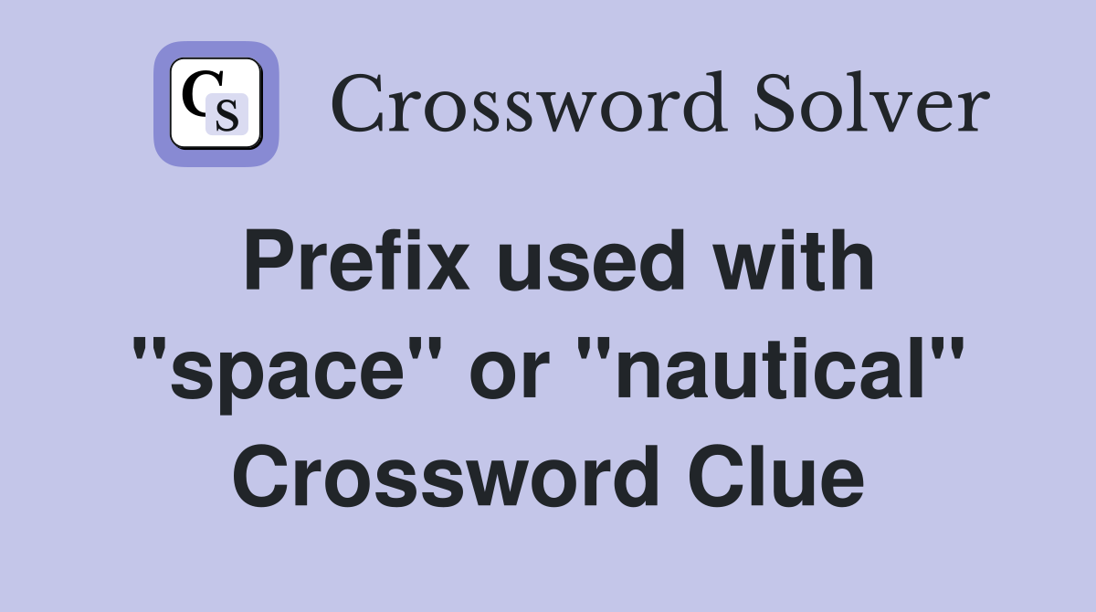 Prefix used with "space" or "nautical" Crossword Clue