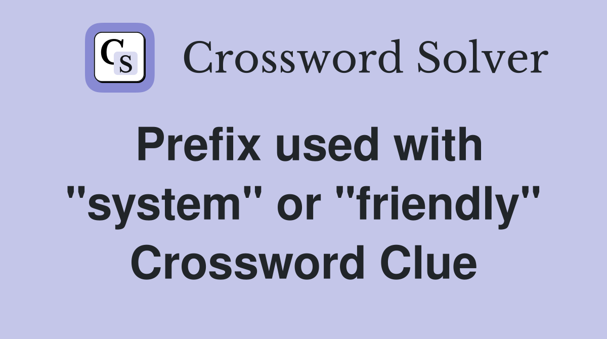 Prefix used with "system" or "friendly" Crossword Clue