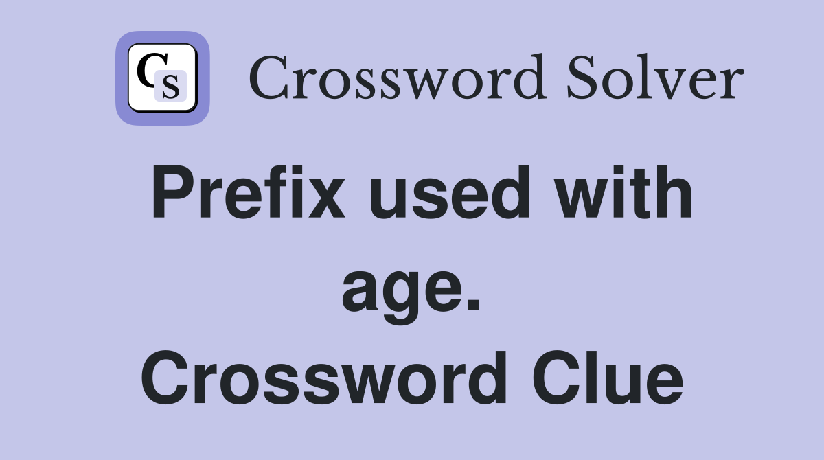 Prefix used with age. Crossword Clue