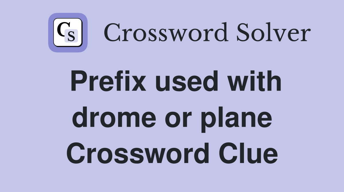 Prefix used with drome or plane Crossword Clue