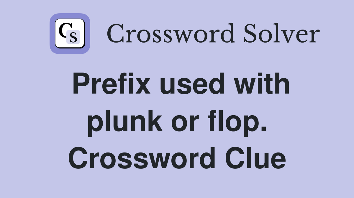 Prefix used with plunk or flop. Crossword Clue