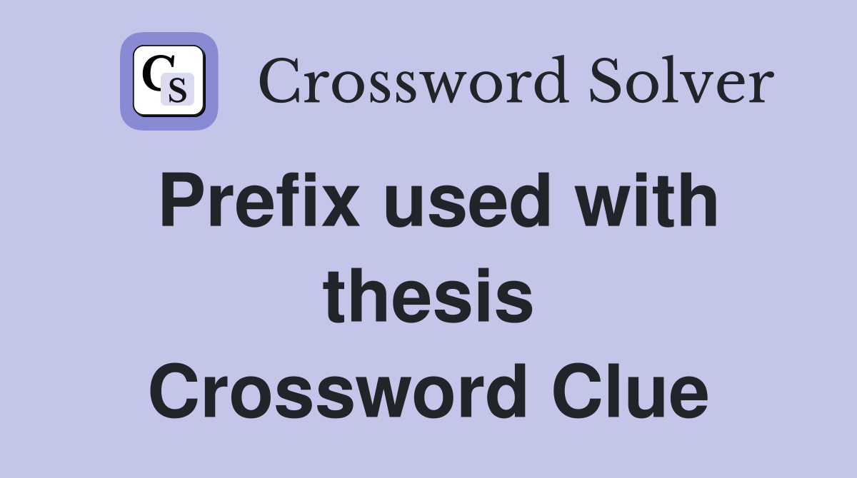 Prefix used with thesis Crossword Clue