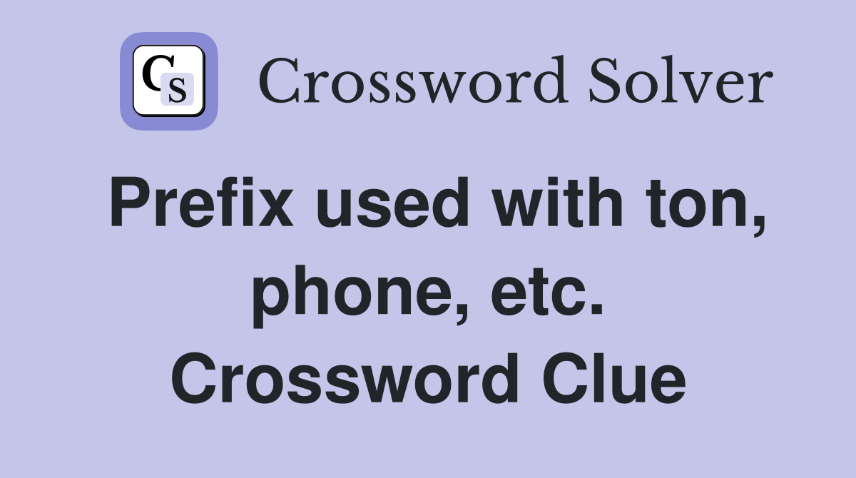 Prefix used with ton, phone, etc. Crossword Clue