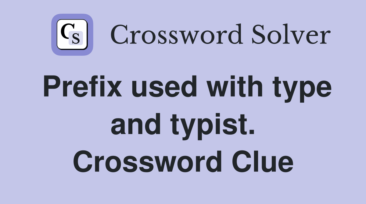 Prefix used with type and typist. Crossword Clue