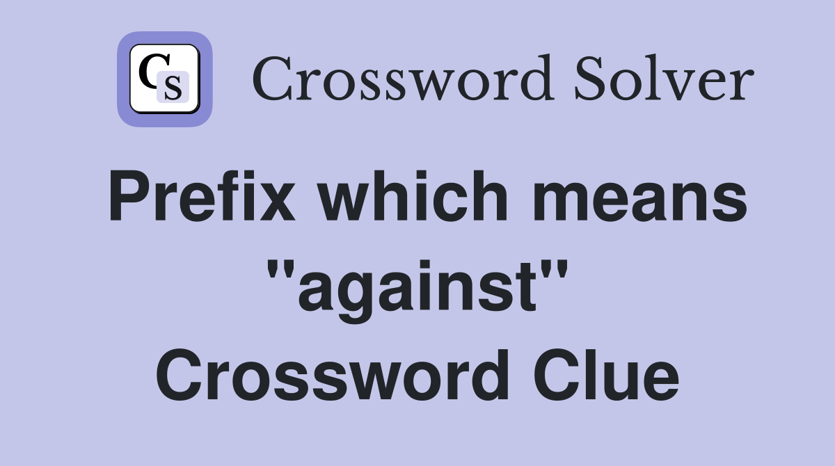 Prefix which means "against" Crossword Clue
