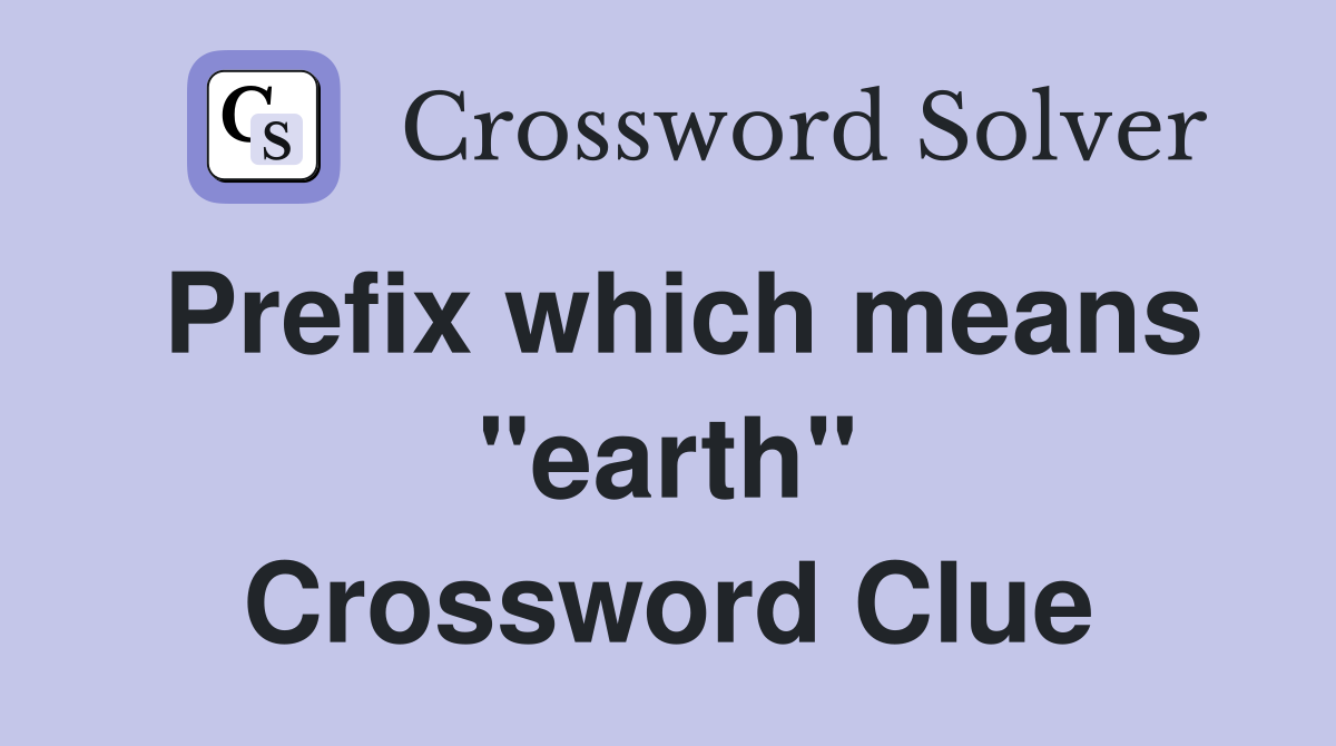 Prefix which means "earth" Crossword Clue
