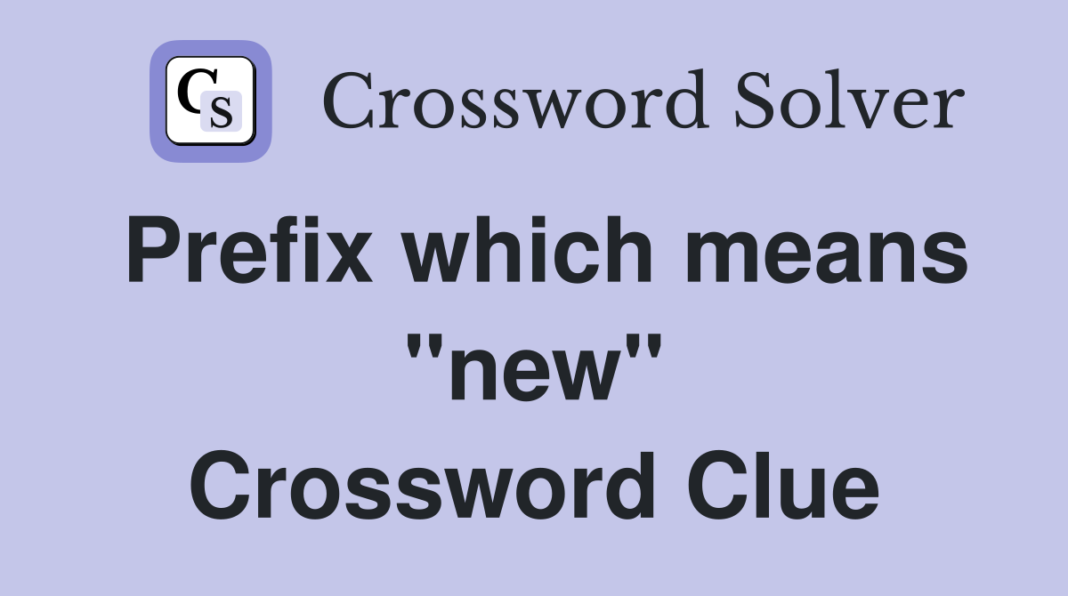 Prefix which means "new" Crossword Clue