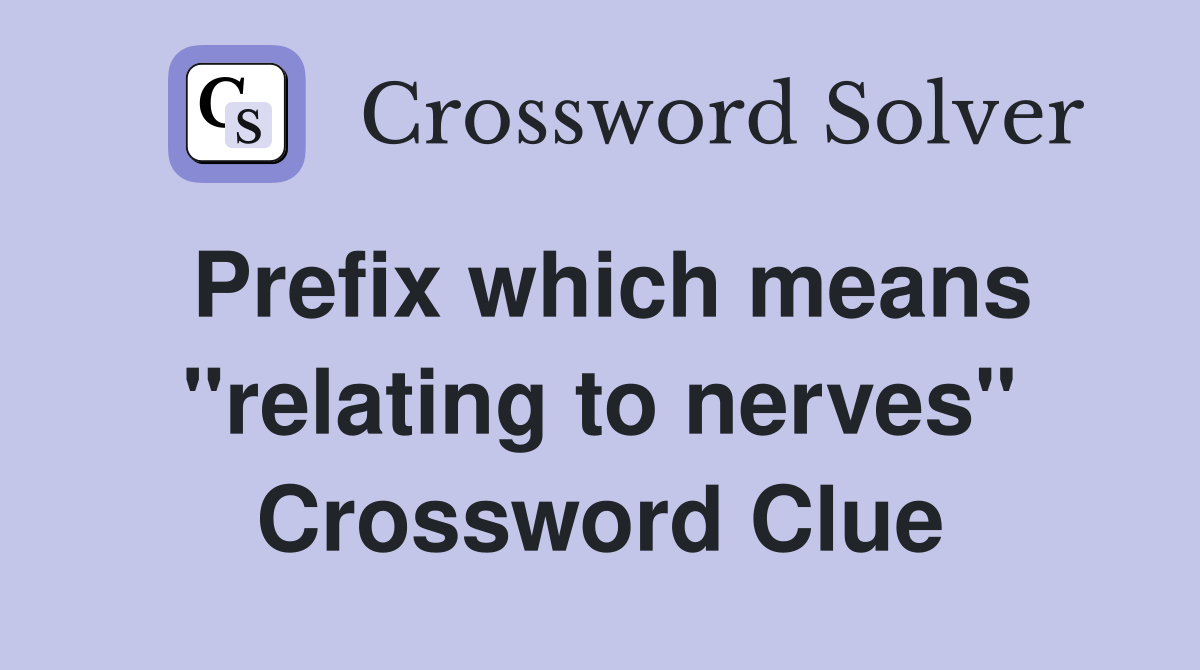 Prefix which means "relating to nerves" Crossword Clue
