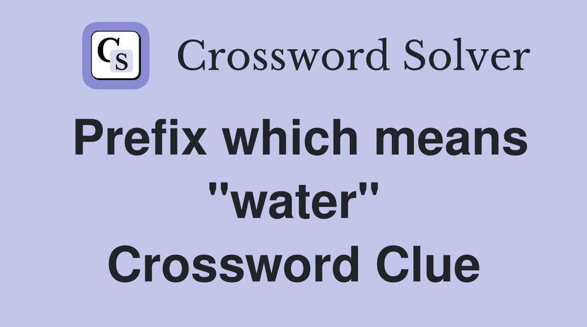 Prefix which means "water" Crossword Clue
