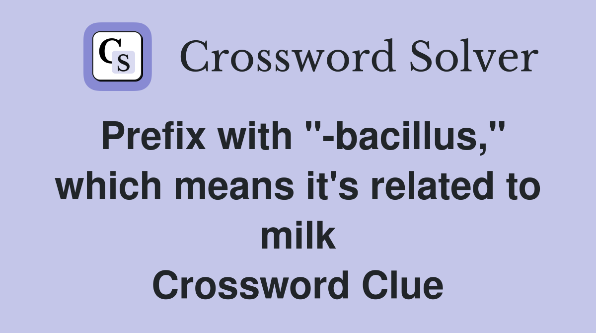 Prefix with "-bacillus," which means it's related to milk Crossword Clue