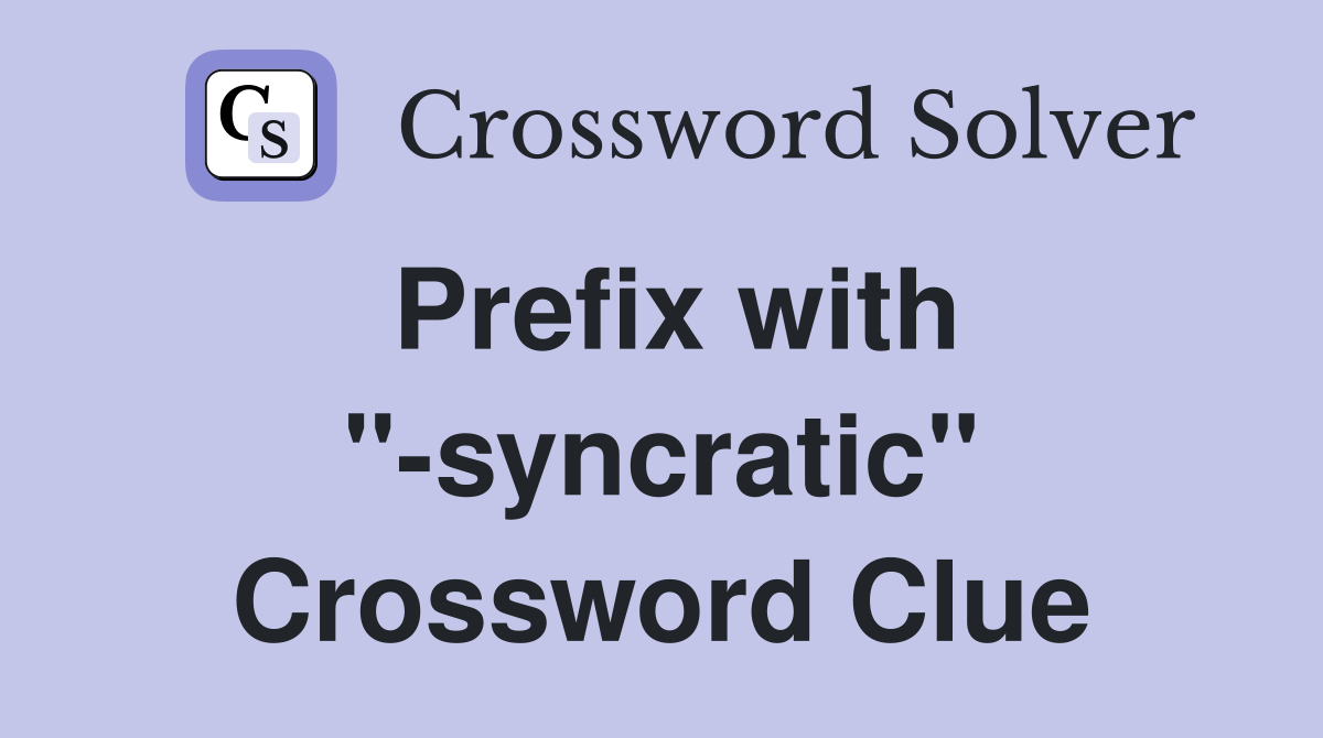 Prefix with "-syncratic" Crossword Clue