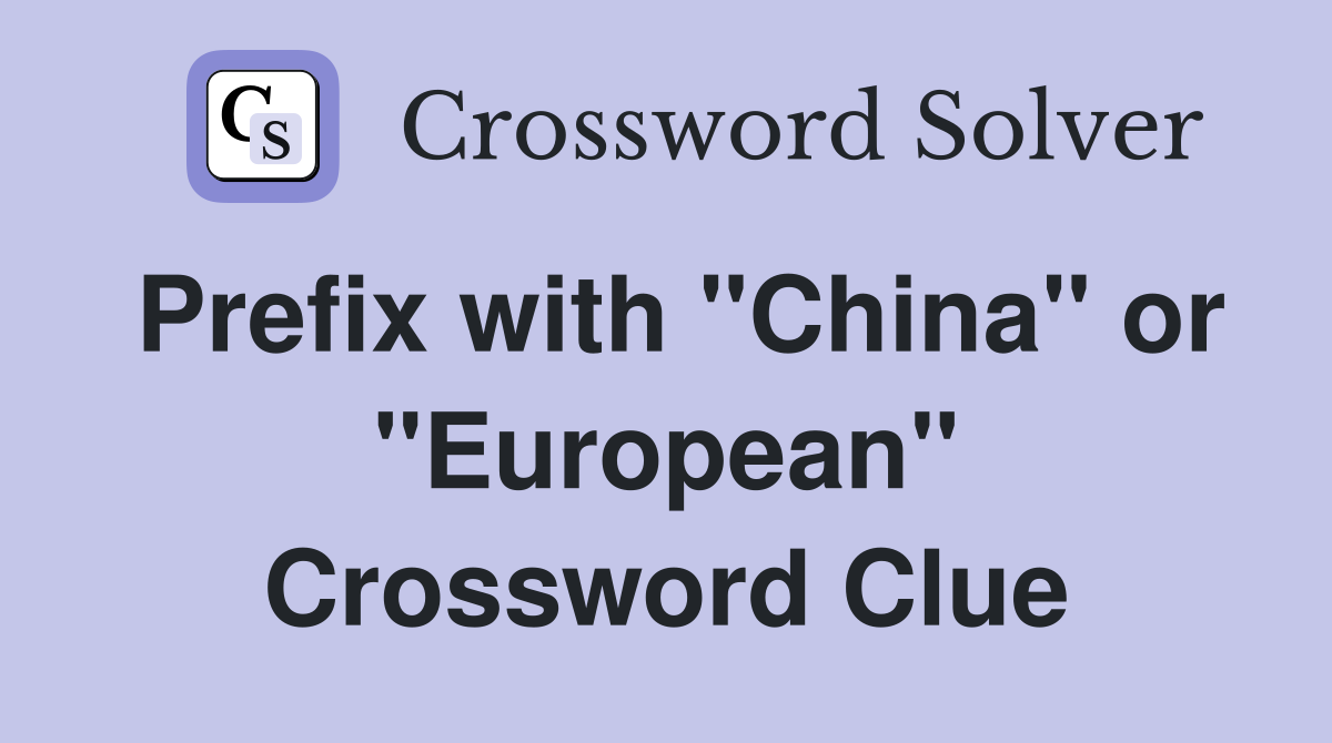Prefix with "China" or "European" Crossword Clue