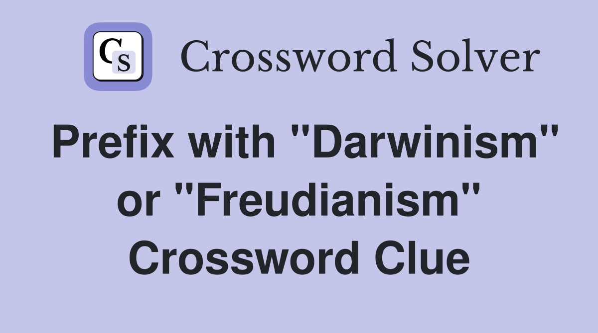 Prefix with "Darwinism" or "Freudianism" Crossword Clue