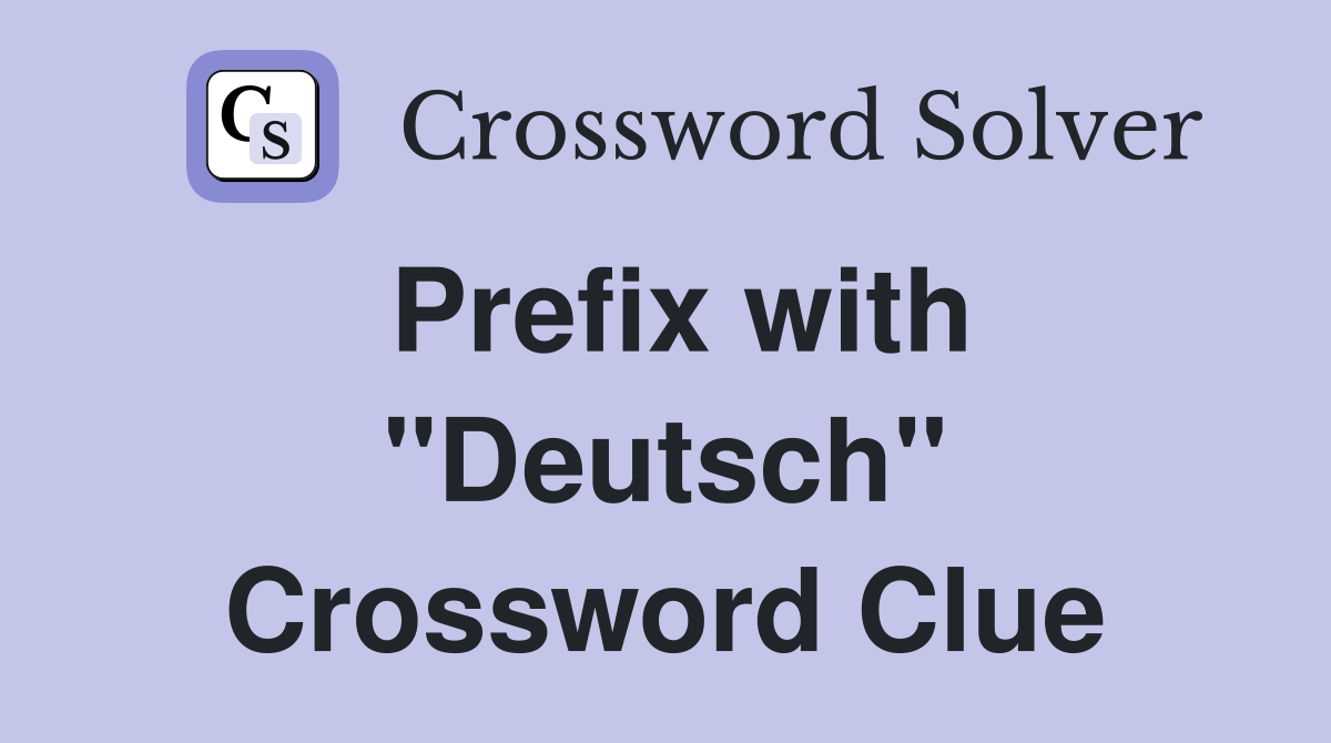 Prefix with "Deutsch" Crossword Clue