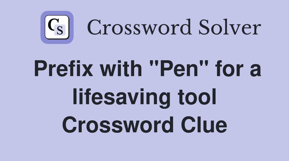 Prefix with "Pen" for a lifesaving tool Crossword Clue