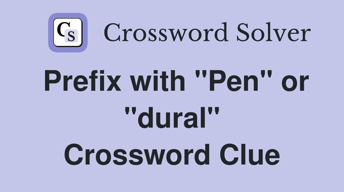 Prefix with "Pen" or "dural" Crossword Clue
